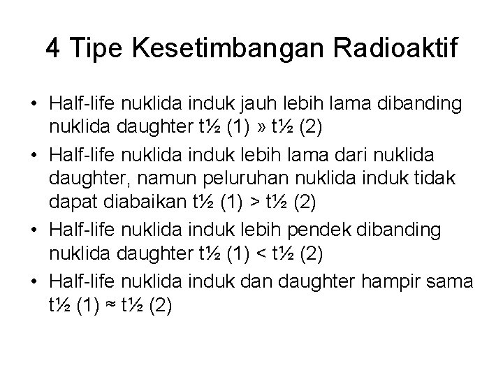 4 Tipe Kesetimbangan Radioaktif • Half-life nuklida induk jauh lebih lama dibanding nuklida daughter