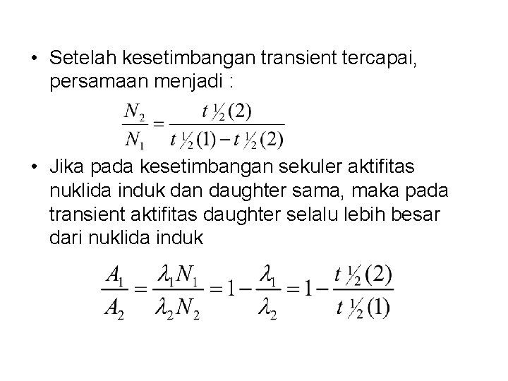  • Setelah kesetimbangan transient tercapai, persamaan menjadi : • Jika pada kesetimbangan sekuler