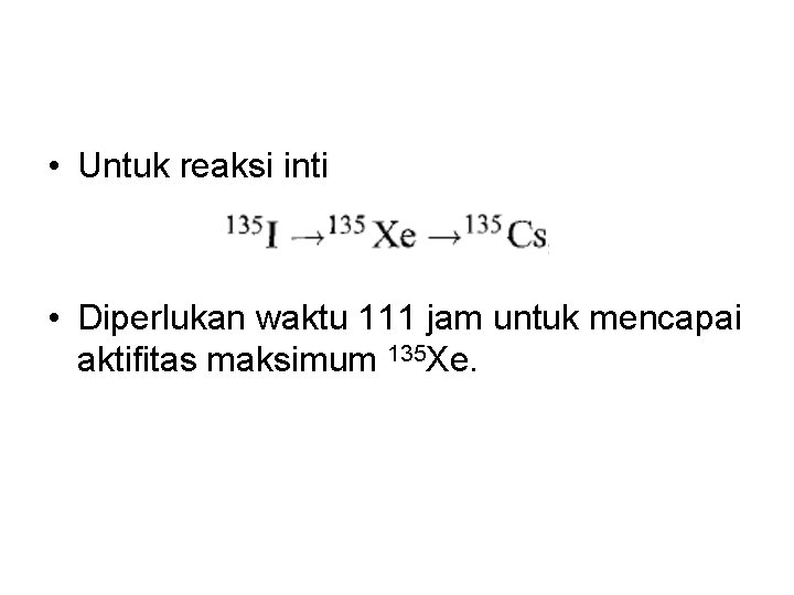  • Untuk reaksi inti • Diperlukan waktu 111 jam untuk mencapai aktifitas maksimum