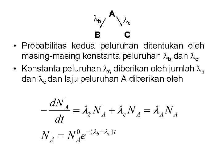  b A c B C • Probabilitas kedua peluruhan ditentukan oleh masing-masing konstanta