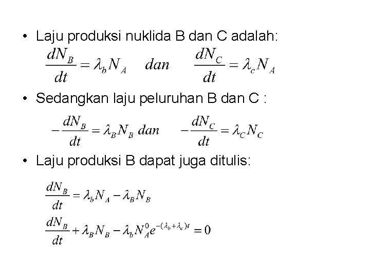  • Laju produksi nuklida B dan C adalah: • Sedangkan laju peluruhan B