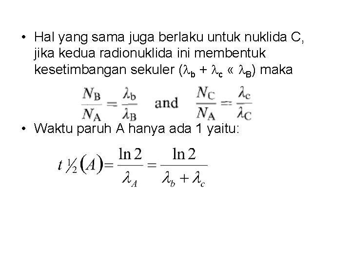  • Hal yang sama juga berlaku untuk nuklida C, jika kedua radionuklida ini