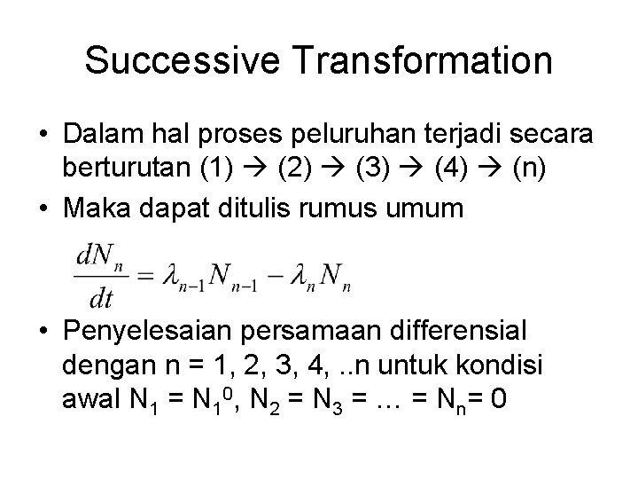 Successive Transformation • Dalam hal proses peluruhan terjadi secara berturutan (1) (2) (3) (4)