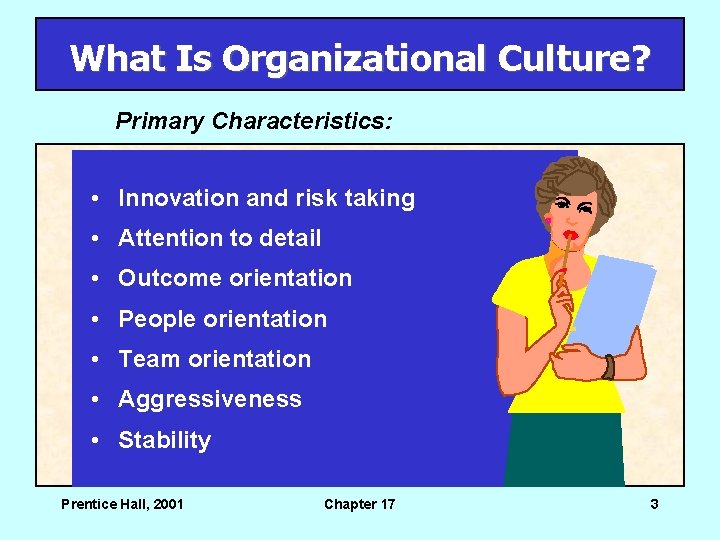 What Is Organizational Culture? Primary Characteristics: • Innovation and risk taking • Attention to