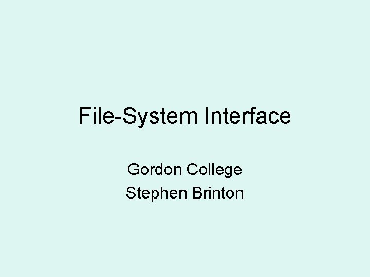 File-System Interface Gordon College Stephen Brinton 