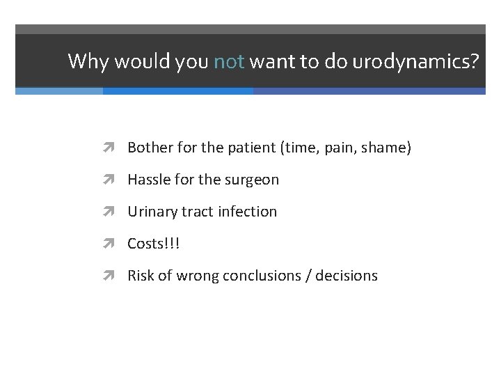 Why would you not want to do urodynamics? Bother for the patient (time, pain,