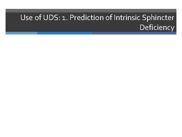 Use of UDS: 1. Prediction of Intrinsic Sphincter Deficiency 