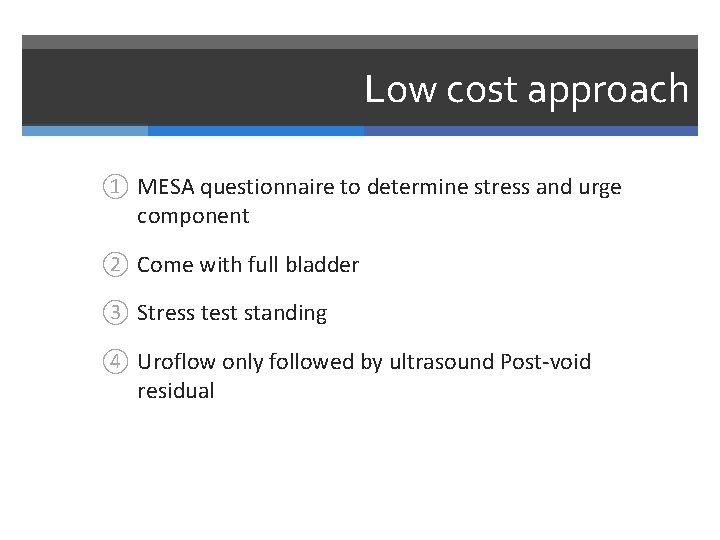 Low cost approach ① MESA questionnaire to determine stress and urge component ② Come