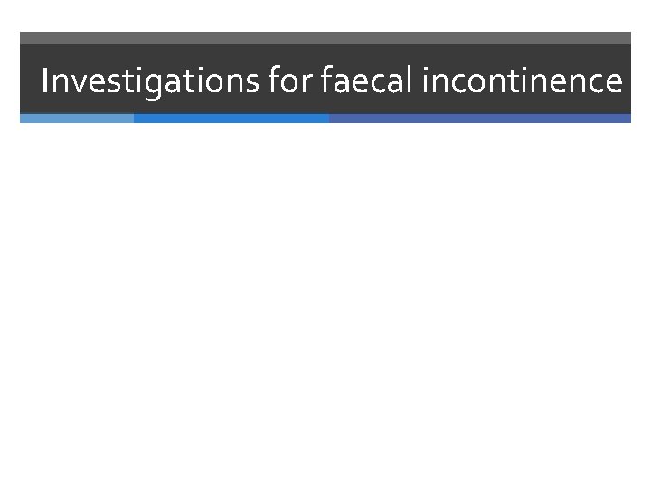 Investigations for faecal incontinence 