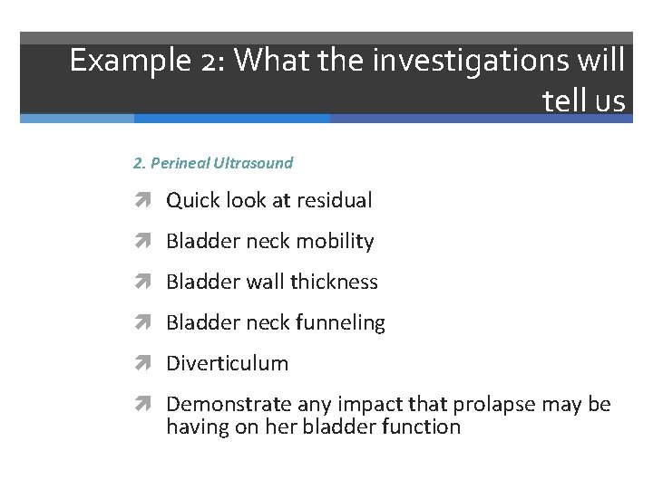 Example 2: What the investigations will tell us 2. Perineal Ultrasound Quick look at