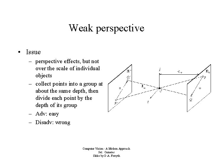 Weak perspective • Issue – perspective effects, but not over the scale of individual