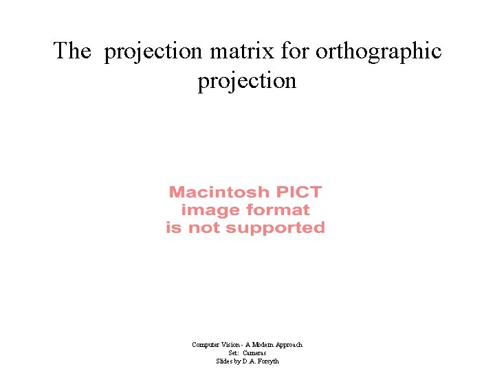 The projection matrix for orthographic projection Computer Vision - A Modern Approach Set: Cameras