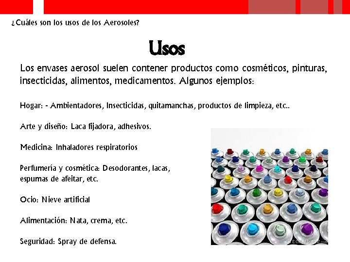 ¿Cuáles son los usos de los Aerosoles? Usos Los envases aerosol suelen contener productos