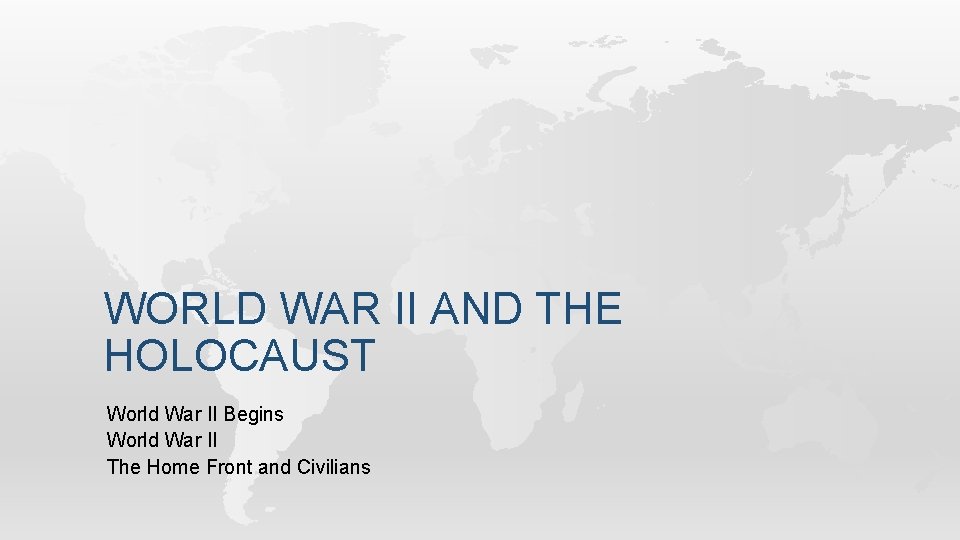 WORLD WAR II AND THE HOLOCAUST World War II Begins World War II The