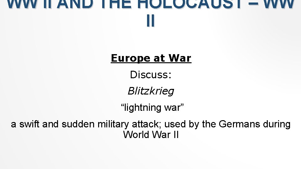 WW II AND THE HOLOCAUST – WW II Europe at War Discuss: Blitzkrieg “lightning