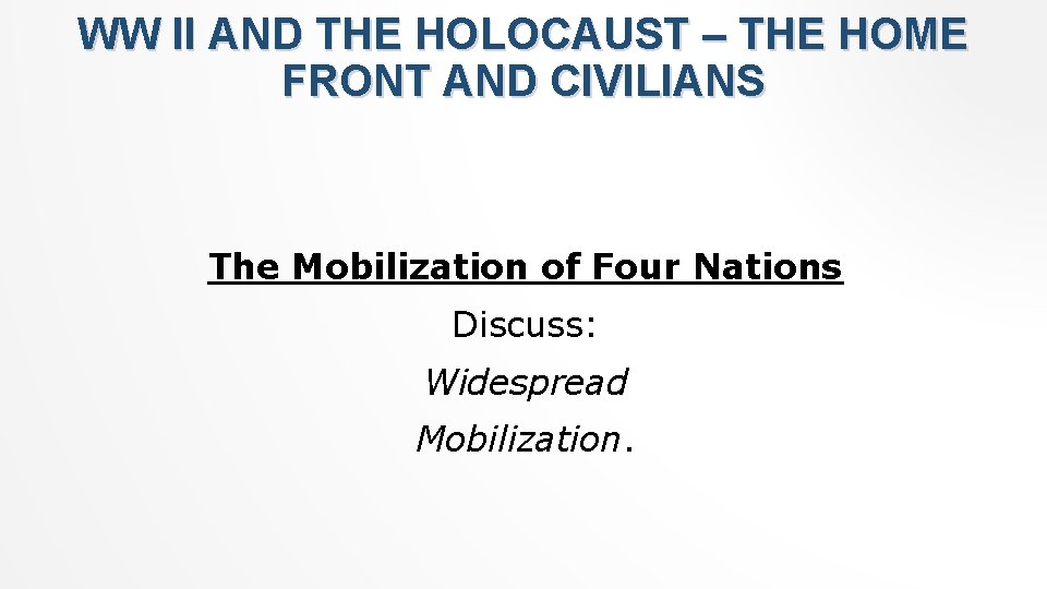 WW II AND THE HOLOCAUST – THE HOME FRONT AND CIVILIANS The Mobilization of