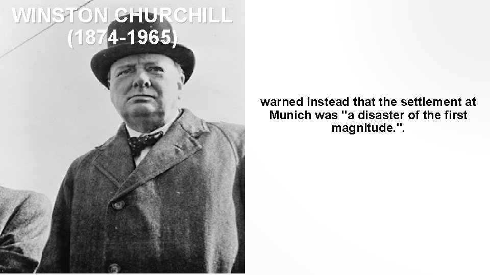 WINSTON CHURCHILL (1874 -1965) warned instead that the settlement at Munich was "a disaster