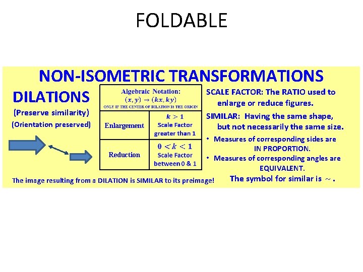 FOLDABLE NON-ISOMETRIC TRANSFORMATIONS DILATIONS (Preserve similarity) (Orientation preserved) Enlargement Reduction SCALE FACTOR: The RATIO