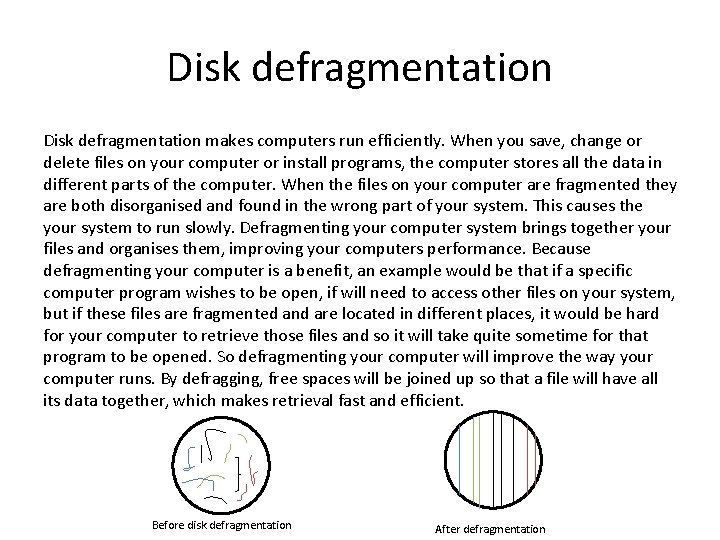 Disk defragmentation makes computers run efficiently. When you save, change or delete files on