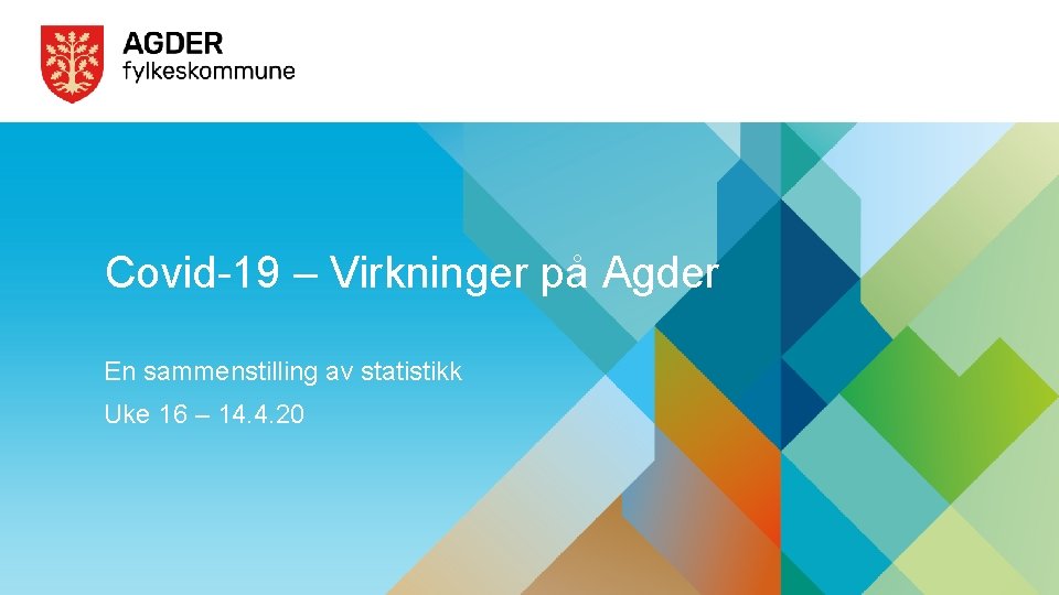 Covid-19 – Virkninger på Agder En sammenstilling av statistikk Uke 16 – 14. 4.