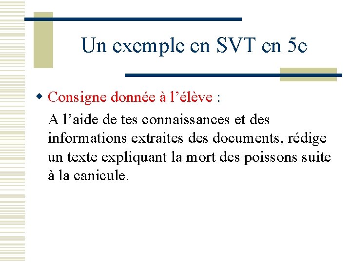 Un exemple en SVT en 5 e w Consigne donnée à l’élève : A