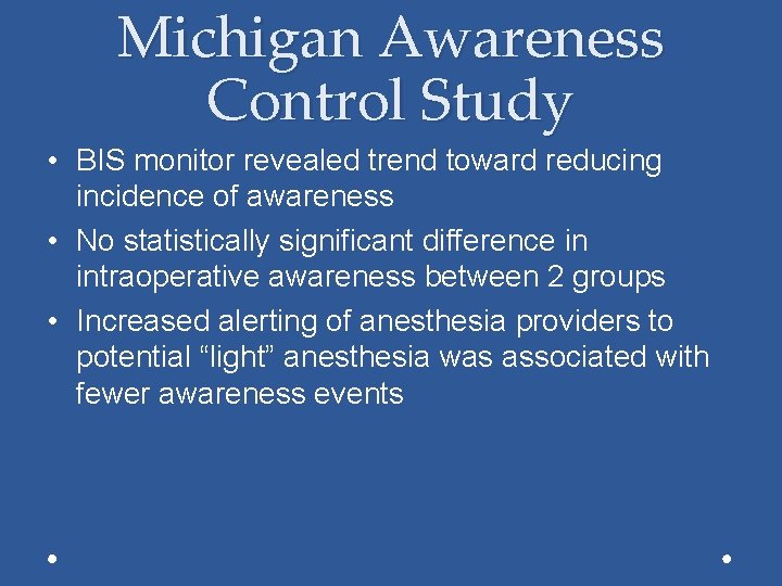 Michigan Awareness Control Study • BIS monitor revealed trend toward reducing incidence of awareness