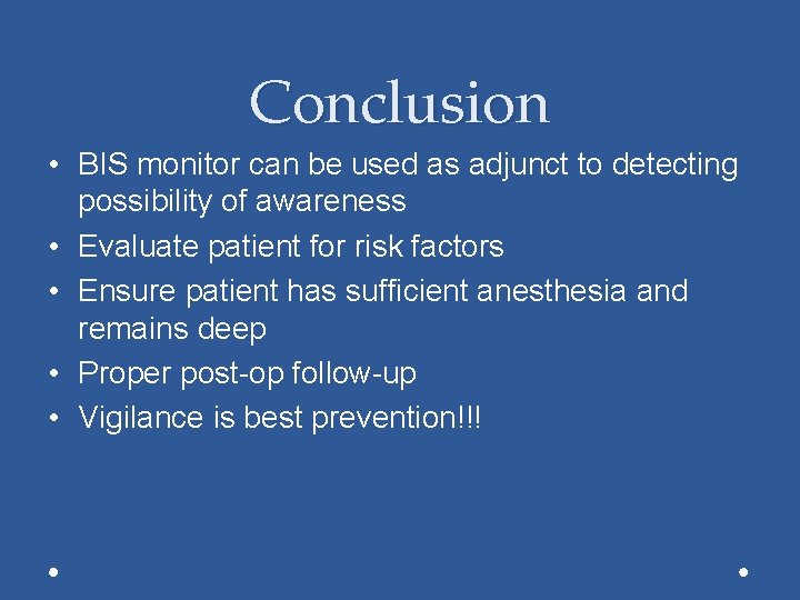 Conclusion • BIS monitor can be used as adjunct to detecting possibility of awareness