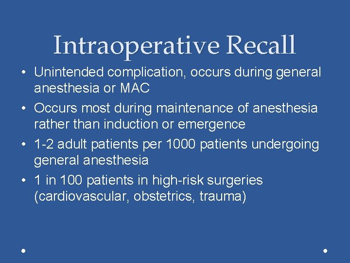 Intraoperative Recall • Unintended complication, occurs during general anesthesia or MAC • Occurs most