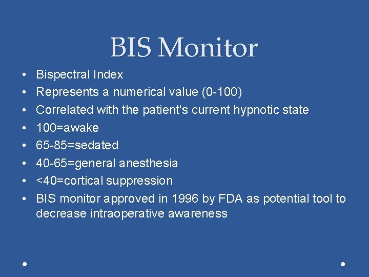 BIS Monitor • • Bispectral Index Represents a numerical value (0 -100) Correlated with