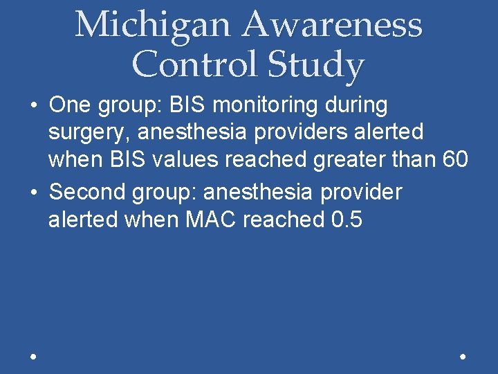 Michigan Awareness Control Study • One group: BIS monitoring during surgery, anesthesia providers alerted