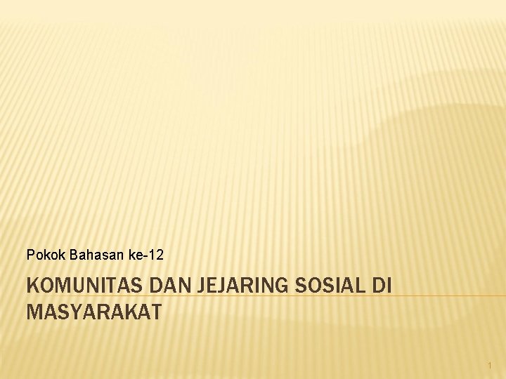 Pokok Bahasan ke-12 KOMUNITAS DAN JEJARING SOSIAL DI MASYARAKAT 1 