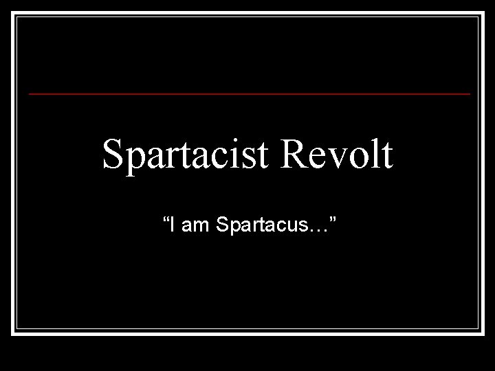 Spartacist Revolt “I am Spartacus…” 