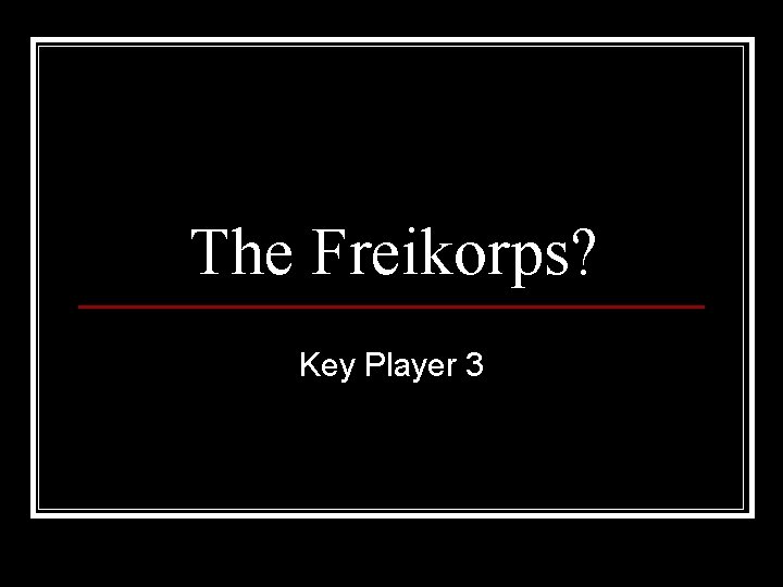 The Freikorps? Key Player 3 