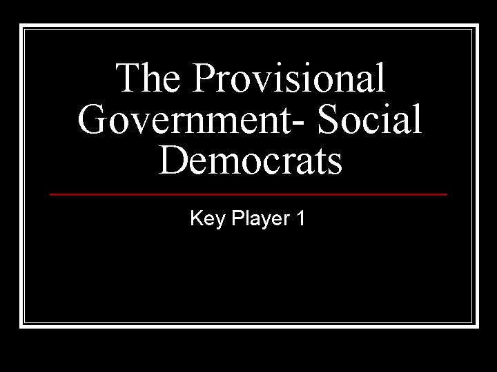 The Provisional Government- Social Democrats Key Player 1 