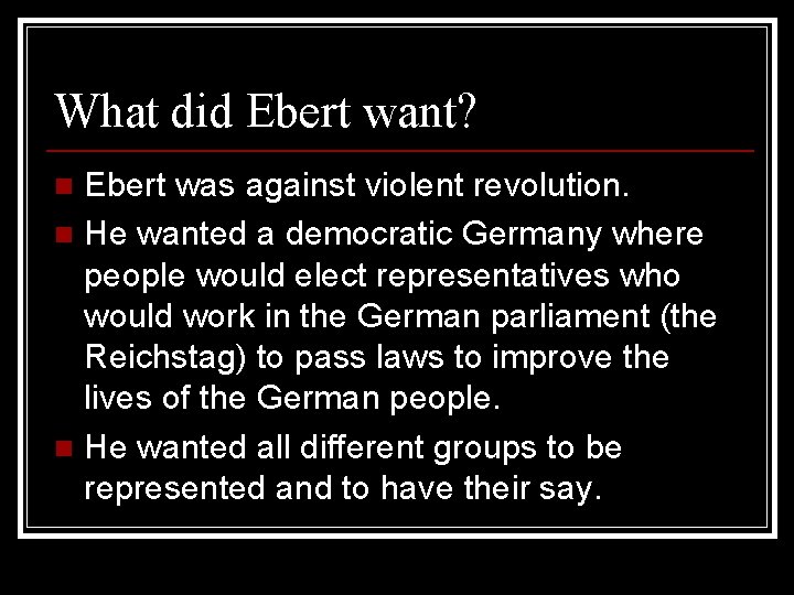 What did Ebert want? Ebert was against violent revolution. n He wanted a democratic