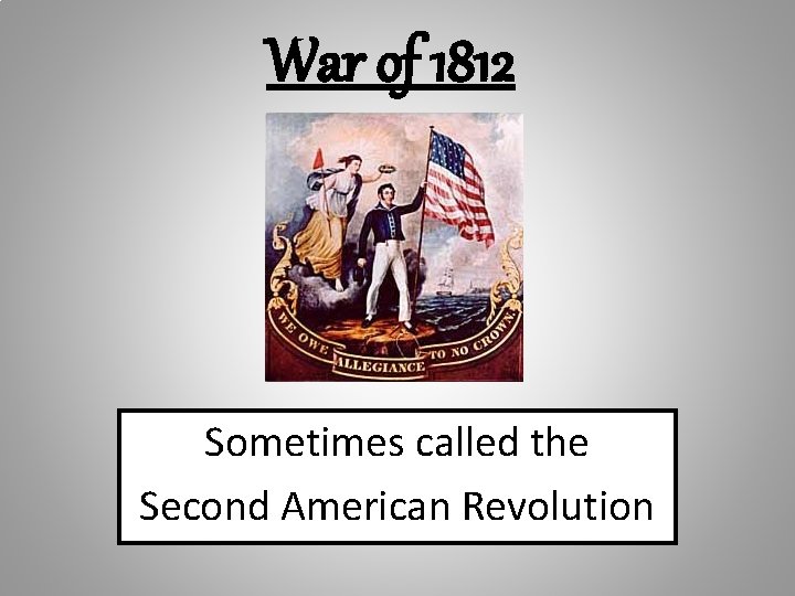 War of 1812 Sometimes called the Second American Revolution 
