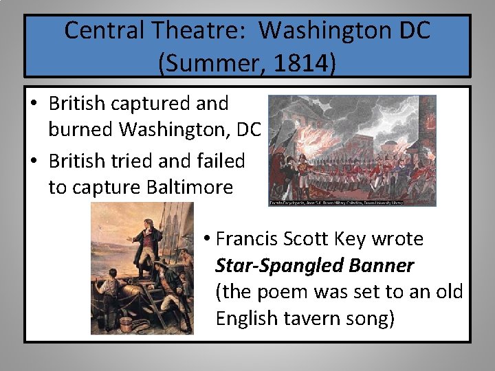 Central Theatre: Washington DC (Summer, 1814) • British captured and burned Washington, DC •