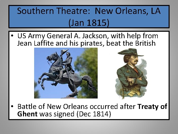 Southern Theatre: New Orleans, LA (Jan 1815) • US Army General A. Jackson, with