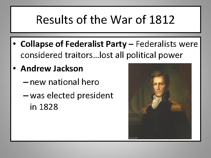 Results of the War of 1812 • Collapse of Federalist Party – Federalists were