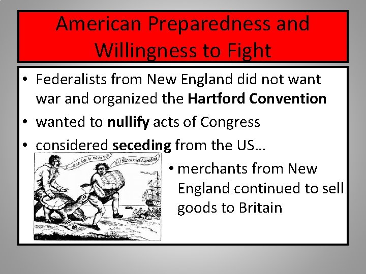 American Preparedness and Willingness to Fight • Federalists from New England did not want