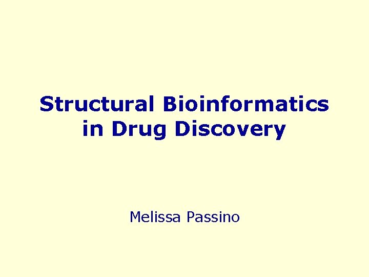 Structural Bioinformatics in Drug Discovery Melissa Passino 