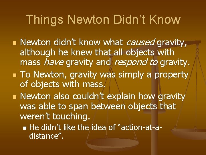 Things Newton Didn’t Know n n n Newton didn’t know what caused gravity, although