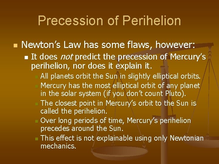 Precession of Perihelion n Newton’s Law has some flaws, however: n It does not