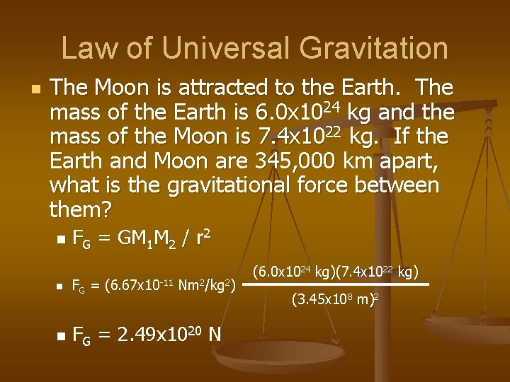 Law of Universal Gravitation n The Moon is attracted to the Earth. The mass
