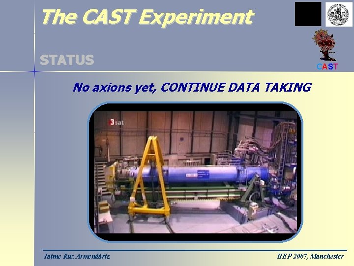 The CAST Experiment STATUS CAST No axions yet, CONTINUE DATA TAKING Jaime Ruz Armendáriz.
