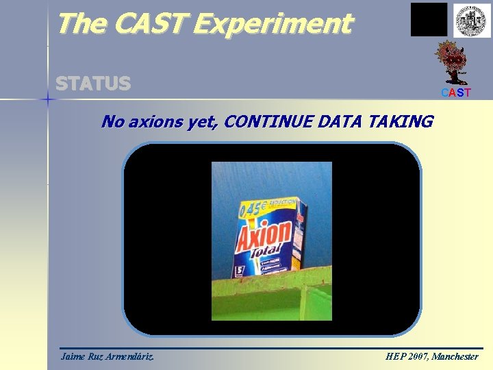 The CAST Experiment STATUS CAST No axions yet, CONTINUE DATA TAKING Jaime Ruz Armendáriz.