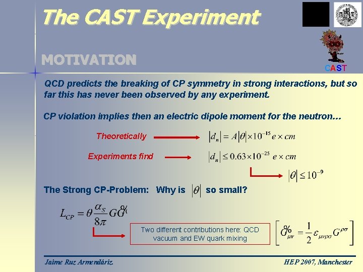 The CAST Experiment MOTIVATION CAST QCD predicts the breaking of CP symmetry in strong