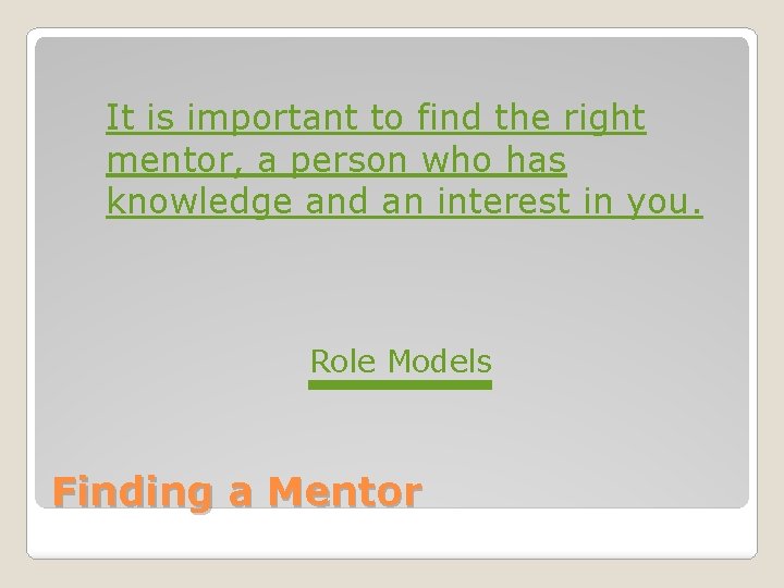 It is important to find the right mentor, a person who has knowledge and