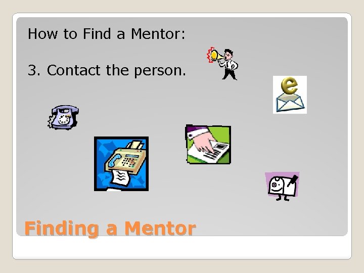 How to Find a Mentor: 3. Contact the person. Finding a Mentor 