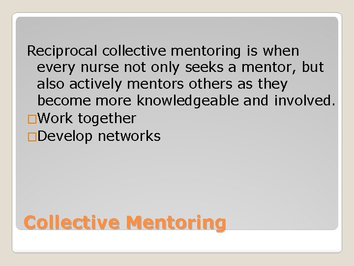 Reciprocal collective mentoring is when every nurse not only seeks a mentor, but also